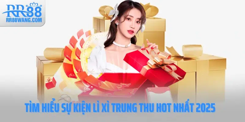 Tìm hiểu sự kiện lì xì trung thu hot nhất 2025 Tìm hiểu sự kiện lì xì trung thu hot nhất 2025